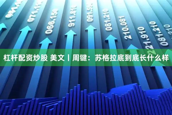 杠杆配资炒股 美文丨周键：苏格拉底到底长什么样